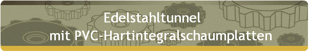 Edelstahltunnel  
    mit PVC-Hartintegralschaumplatten