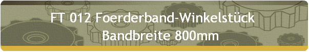 FT 012 Foerderband-Winkelstck  
    Bandbreite 800mm