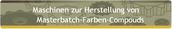 Maschinen zur Herstellung von 
     Masterbatch-Farben-Compounds