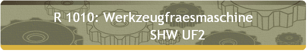 R 1010: Werkzeugfraesmaschine  
             SHW UF2