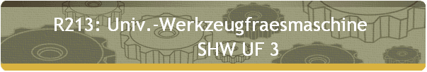 R213: Univ.-Werkzeugfraesmaschine  
          SHW UF 3