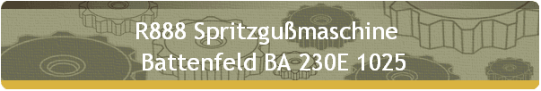 R888 Spritzgumaschine  
  Battenfeld BA 230E 1025