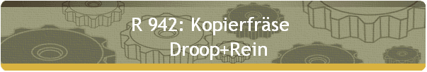 R 942: Kopierfrse  
    Droop+Rein