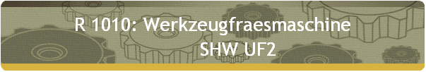 R 1010: Werkzeugfraesmaschine  
          SHW UF2