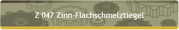 Z 047 Zinn-Flachschmelztiegel