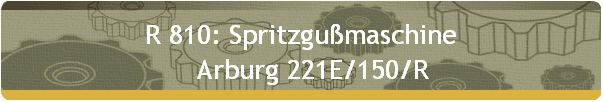 R 810: Spritzgu�maschine 
    Arburg 221E/150/R