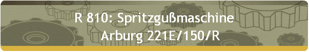 R 810: Spritzgumaschine 
    Arburg 221E/150/R