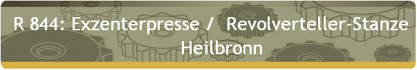 R 844: Exzenterpresse / Revolverteller-Stanze 
      Heilbronn