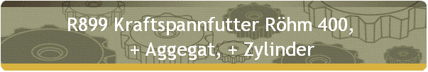 R899 Kraftspannfutter Rhm 400,  
    + Aggegat, + Zylinder