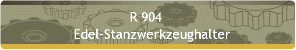 R 904  
   Edel-Stanzwerkzeughalter