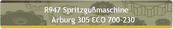 R947 Spritzgumaschine 
       Arburg 305 ECO 700-230