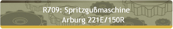 R709: Spritzgumaschine 
       Arburg 221E/150R