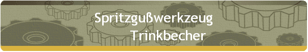 Spritzguwerkzeug 
        Trinkbecher