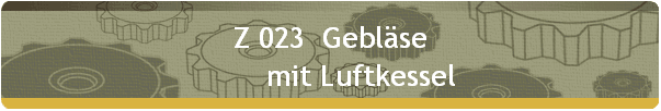 Z 023  Geblse 
        mit Luftkessel