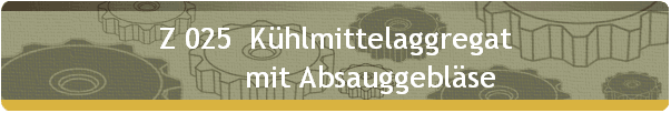 Z 025  Khlmittelaggregat 
         mit Absauggeblse