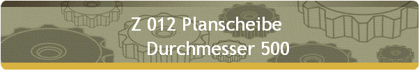 Z 012 Planscheibe  
    Durchmesser 500